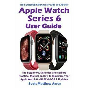 Apple Watch Series 6 User Guide, Paperback - Scott Matthew Aaron imagine