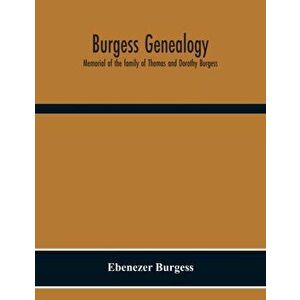 Burgess Genealogy; Memorial Of The Family Of Thomas And Dorothy Burgess, Who Were Sattled At Sandwich, In The Plymouth Colony In 1637 - Ebenezer Burge imagine