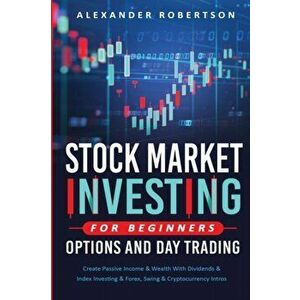 Stock Market Investing For Beginners, Options And Day Trading, Paperback - Alexander Robertson imagine