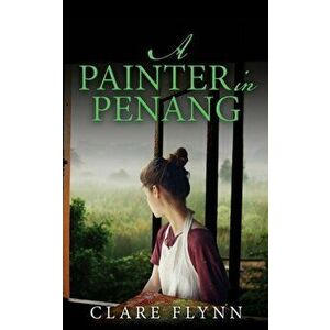 A Painter in Penang, Paperback - Clare Flynn imagine