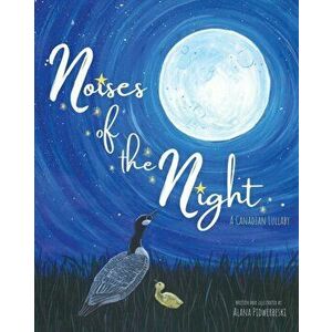 Noises of the Night: A Canadian Lullaby, Paperback - Alana Pidwerbeski imagine