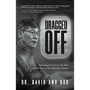 Dragged Off: Refusing to Give Up My Seat on the Way to the American Dream (Social Injustice and Racism in America) - David Dao imagine