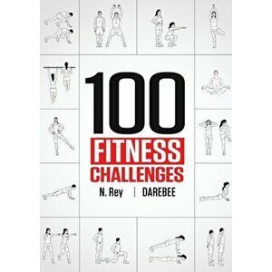 100 Fitness Challenges: Month-long Darebee Fitness Challenges to Make Your Body Healthier and Your Brain Sharper - N. Rey imagine