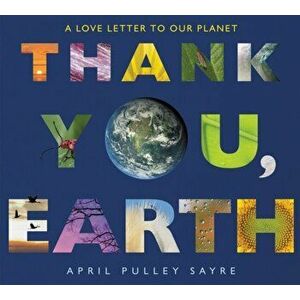 Thank You, Earth: A Love Letter to Our Planet, Paperback - April Pulley Sayre imagine