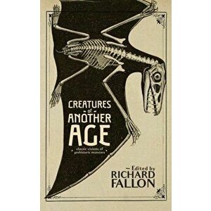Creatures of Another Age: Classic Visions of Prehistoric Monsters, Paperback - Richard Fallon imagine