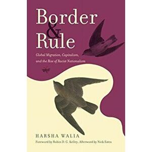 Border and Rule: Global Migration, Capitalism, and the Rise of Racist Nationalism, Paperback - Harsha Walia imagine