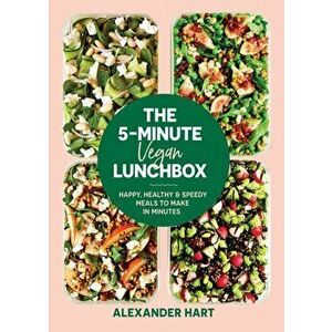 The 5-Minute Vegan Lunchbox: Happy, Healthy & Speedy Meals to Make in Minutes, Hardcover - Alexander Hart imagine