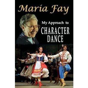 My Approach to Character Dance, Paperback - Maria Fay imagine
