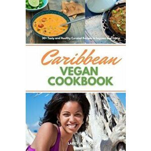 Caribbean Vegan Cookbook: 30 Tasty and Healthy Curated Recipes to Impress and Enjoy, Paperback - Larry Jamesonn imagine