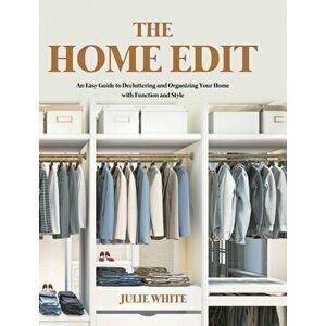 The Home Edit: An Easy Guide to Decluttering and Organizing Your Home with Function and Style, Hardcover - Julie White imagine