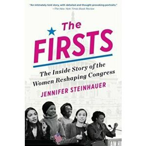 The Firsts: The Inside Story of the Women Reshaping Congress, Paperback - Jennifer Steinhauer imagine