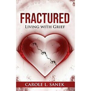 Fractured: Living With Grief, Paperback - Carole L. Sanek imagine