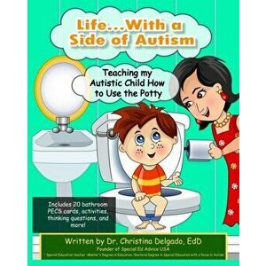 Life... with a Side of Autism: Teaching My Autistic Child How to Use the Potty, Paperback - Christina Delgado imagine