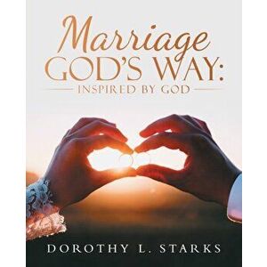 Marriage God's Way: Inspired by God, Paperback - Dorothy L. Starks imagine