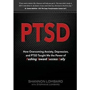 Ptsd: How Overcoming Anxiety, Depression, and PTSD Taught Me the Power of Pushing Toward Success Daily, Paperback - Shannon Lombard imagine