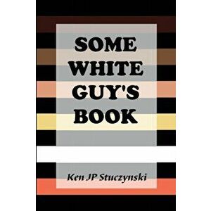 Some White Guy's Book, Paperback - Ken Jp Stuczynski imagine