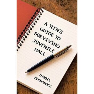 A Teen's Guide to Surviving Juvenile Hall, Paperback - Daniel Hernandez imagine