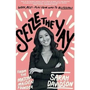 Seize the Yay: Work, Rest and Play Your Way to #Lifegoals, from Matcha Maiden Founder Sarah Holloway, Paperback - Sarah Davidson imagine