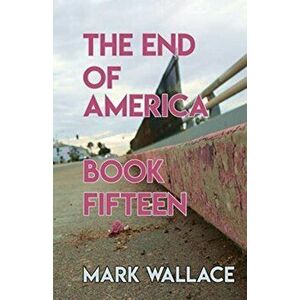 The End of America, Book Fifteen, Paperback - Mark Wallace imagine