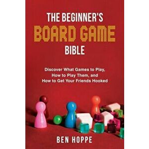 The Beginner's Board Game Bible, Paperback - Ben Hoppe imagine