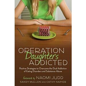 Operation Daughters Addicted: Positive Strategies to Overcome the Dual Addiction of Eating Disorders and Substance Abuse - Sandy Mullen imagine