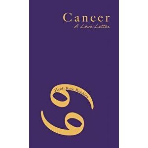 Cancer: A Love Letter, Paperback - Heidi Rose Robbins imagine