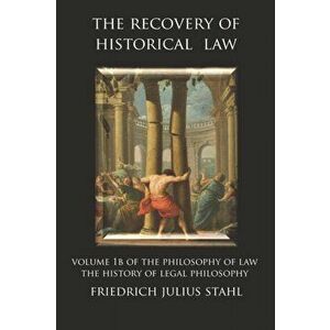 The Recovery of Historical Law: Volume 1B of the Philosophy of Law: The History of Legal Philosophy, Paperback - Friedrich Julius Stahl imagine