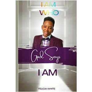 I Am Who God Says I Am, Paperback - Felicia White imagine