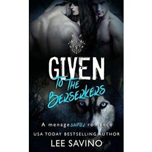 Given to the Berserkers: A ménage shifter romance, Paperback - Lee Savino imagine