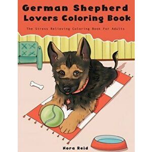 German Shepherd Lovers Coloring Book - The Stress Relieving Dog Coloring Book For Adults, Paperback - Nora Reid imagine