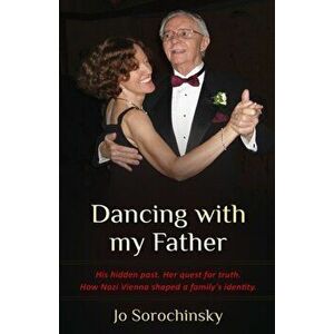 Dancing with my Father: His hidden past. Her quest for truth. How Nazi Vienna shaped a family's identity, Paperback - Jo Sorochinsky imagine