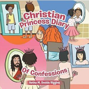 Christian Princess Diary of Confessions, Paperback - Iletha M. Dodds Riggins imagine