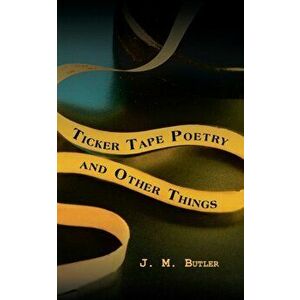 Ticker Tape Poetry and Other Things, Paperback - J. M. Butler imagine