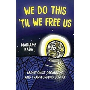 We Do This 'til We Free Us: Abolitionist Organizing and Transforming Justice, Paperback - Mariame Kaba imagine