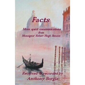 Facts: more spirit communications from Monsignor Robert Hugh Benson, Paperback - Anthony Borgia imagine