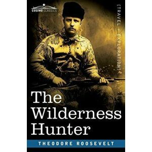 The Wilderness Hunter, Paperback - Theodore Roosevelt imagine