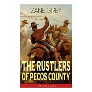 The Rustlers of Pecos County (Western Classic): Wild West Adventure, Paperback - Zane Grey imagine