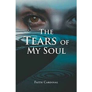 The Tears of My Soul, Paperback - Faith Cardinal imagine