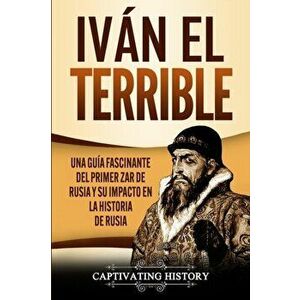 Iván el Terrible: Una guía fascinante del primer zar de Rusia y su impacto en la historia de Rusia, Paperback - Captivating History imagine