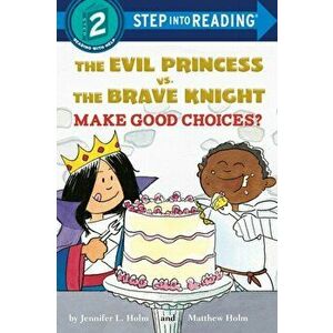The Evil Princess vs. the Brave Knight: Make Good Choices?, Paperback - Jennifer L. Holm imagine