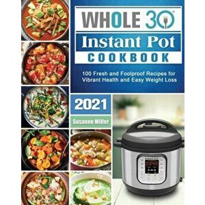 Whole 30 Instant Pot Cookbook 2021, Paperback - Susanne Miller imagine