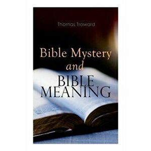 Bible Mystery and Bible Meaning, Paperback - Thomas Troward imagine