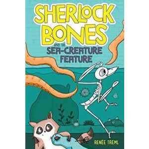 Sherlock Bones and the Sea-Creature Feature, Paperback - Renee Treml imagine