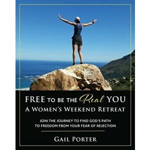 Free to Be the Real You - A Women's Weekend Retreat: Join the Journey to Find God's Path to Freedom From Your Fear of Rejection: A Women's Weekend Ret imagine