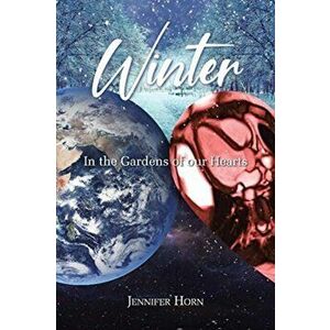 Winter: In the Gardens of our Hearts, Paperback - Jennifer Horn imagine