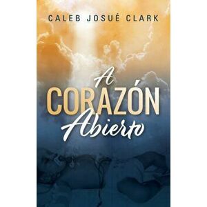 A Corazón Abierto, Paperback - Caleb Josué Clark imagine