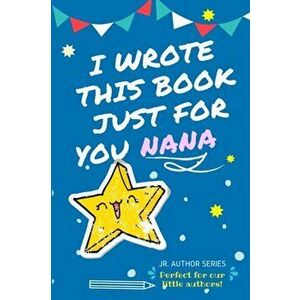I Wrote This Book Just For You Nana!: Full Color, Fill In The Blank Prompted Question Book For Young Authors As A Gift For Nana - The Life Graduate Pu imagine