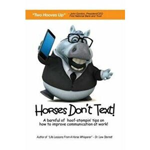Horses Don't Text: A Barnful of Hoof-Stompin' Tips on How to Improve Communication at Work!, Paperback - Lew Sterrett imagine