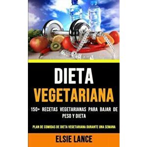 Dieta Vegetariana: 150 Recetas Vegetarianas Para Bajar De Peso Y Dieta (Plan De Comidas De Dieta Vegetariana Durante Una Semana) - Elsie Lance imagine