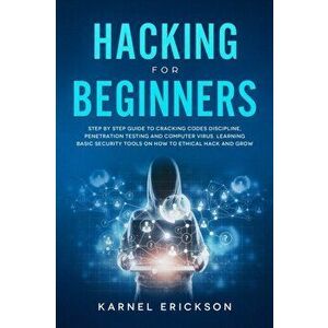 Hacking for Beginners: Step By Step Guide to Cracking Codes Discipline, Penetration Testing, and Computer Virus. Learning Basic Security Tool - Karnel imagine